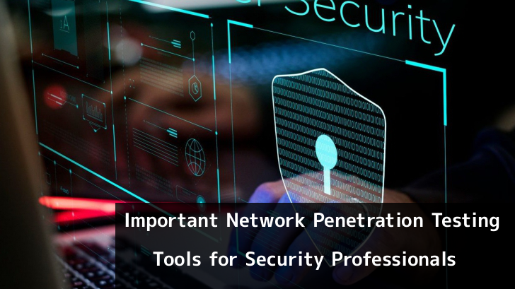 Most Important Network  Penetration Testing Tools for Hackers and Security Professionals