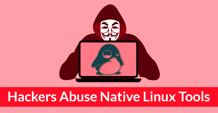 Hackers Abuse Native Linux Tools to Launch Attacks On Linux Systems